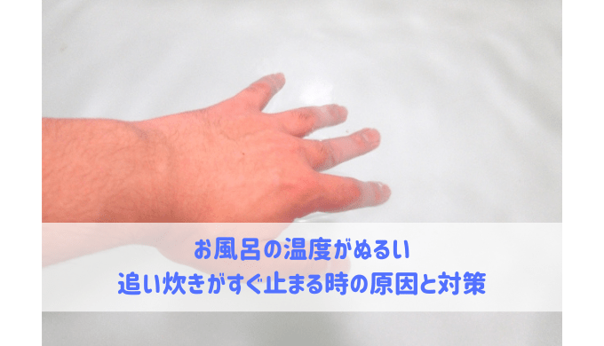 お風呂の温度がぬるい 追い炊きがすぐ止まる時の原因 給湯器大辞典